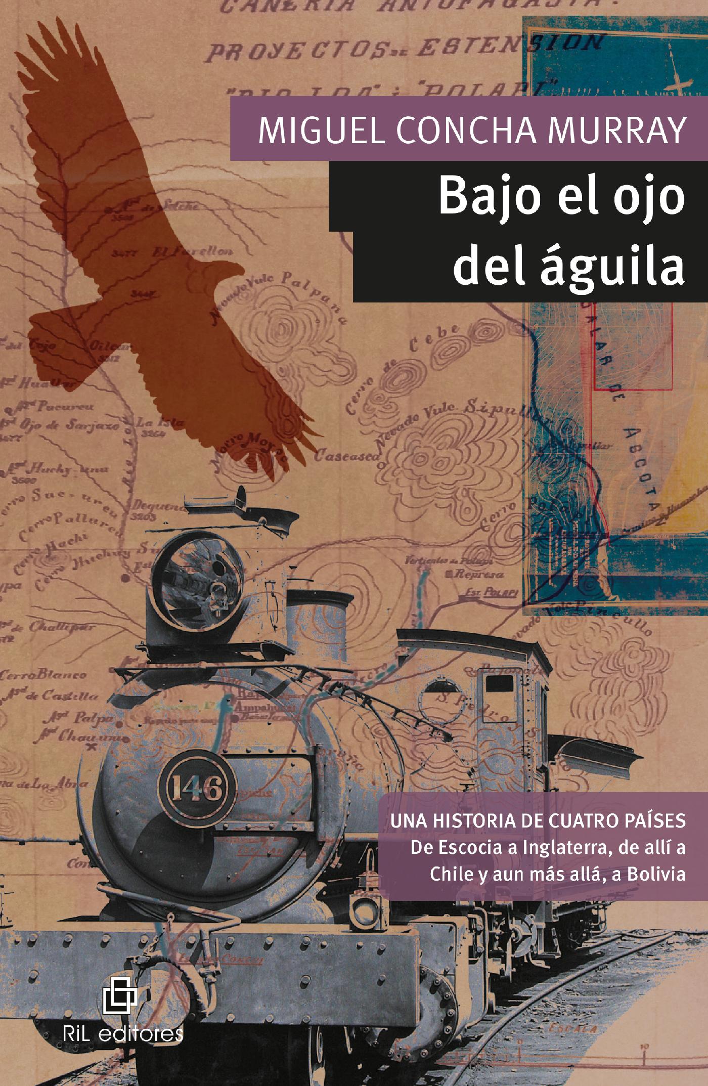 Bajo el Ojo del Águila. William D. Murray. Una Historia de Cuatro Países: de Escocia a Inglaterra, de Allí a los Confines de la Tierra, Chile Y, Aún Más Allá, Bolivia